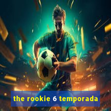 the rookie 6 temporada